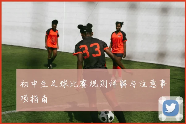 初中生足球比赛规则详解与注意事项指南