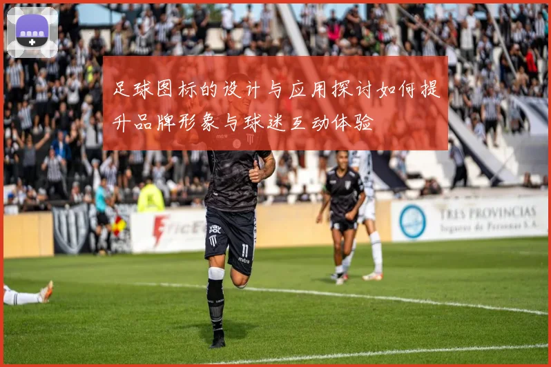 足球图标的设计与应用探讨如何提升品牌形象与球迷互动体验