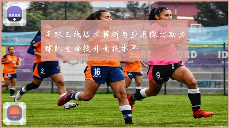 足球三线战术解析与应用探讨助力球队全面提升竞技水平